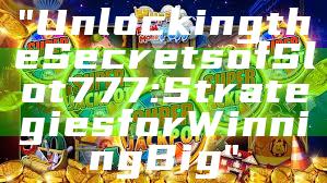 "Unlocking the Secrets of Slot 777: Strategies for Winning Big"