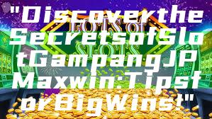 "Discover the Secrets of Slot Gampang JP Maxwin: Tips for Big Wins!"