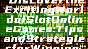 "Discover the Exciting World of Slot Online Games: Tips and Strategies for Winning"